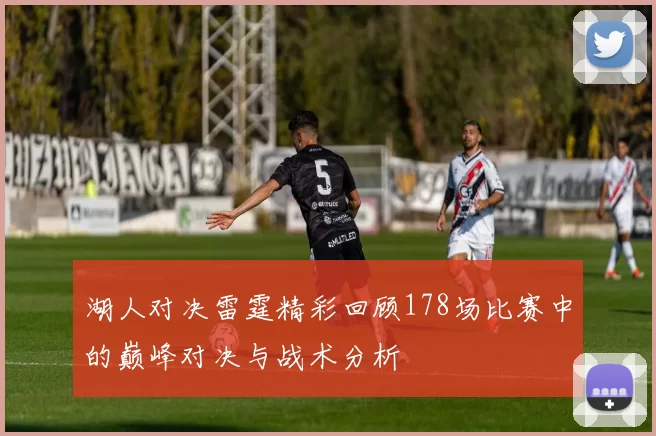 湖人对决雷霆精彩回顾178场比赛中的巅峰对决与战术分析