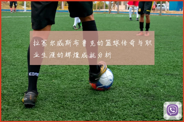 拉塞尔威斯布鲁克的篮球传奇与职业生涯的辉煌成就分析