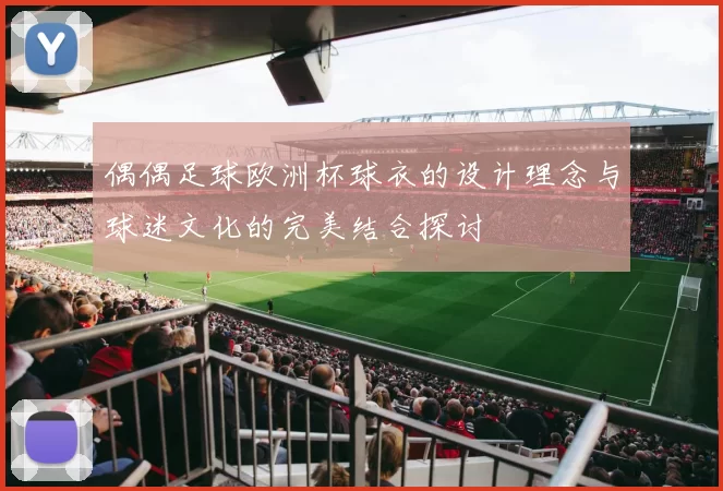 偶偶足球欧洲杯球衣的设计理念与球迷文化的完美结合探讨