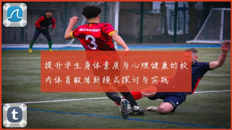 提升学生身体素质与心理健康的校内体育锻炼新模式探讨与实践