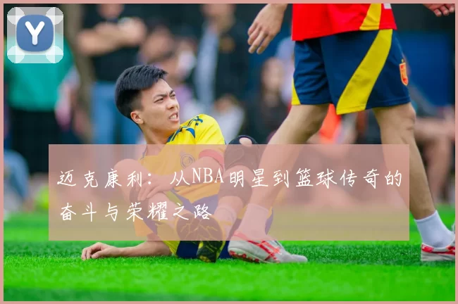 迈克康利：从NBA明星到篮球传奇的奋斗与荣耀之路